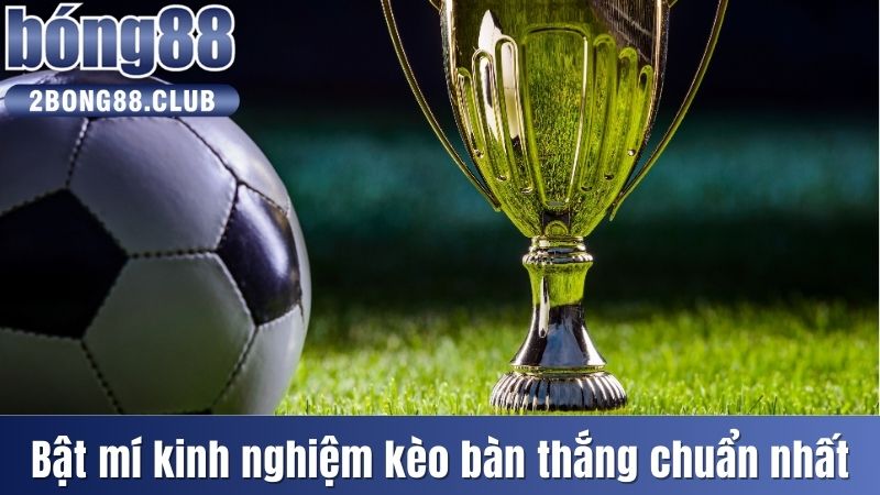 Kèo Bàn Thắng Là Gì? Bật Mí Cách Đặt Cược Chi Tiết Nhất 4 Bật mí kinh nghiệm kèo bàn thắng chuẩn nhất