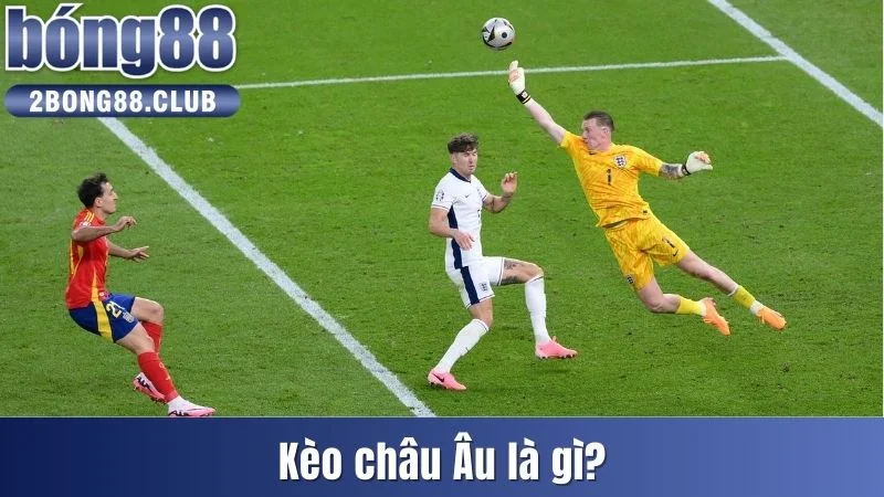 Soi Kèo Châu Âu - Thể Hiện Khả Năng Dự Đoán Đáng Nể Phục 2 Kèo châu Âu là gì?