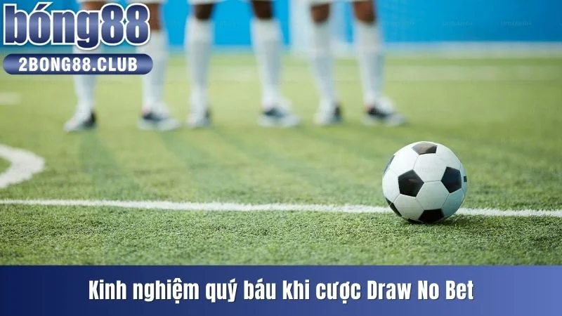 Kèo Draw No Bet - Giảm Nguy Cơ Thua Kèo Cho Nhà Đầu Tư 4 Kinh nghiệm quý báu khi cược Draw No Bet